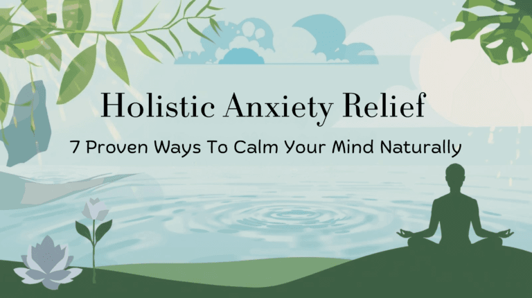 Holistic Anxiety Relief: 7 Proven Ways to Calm Your Mind holistic anxiety relief